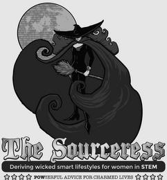 THE SOURCERESS DERIVING WICKED SMART LIFESTYLES FOR WOMEN IN STEM POW!ERFUL ADVICE FOR CHARMED LIVES trademark