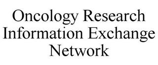 ONCOLOGY RESEARCH INFORMATION EXCHANGE NETWORK trademark