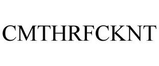 CMTHRFCKNT trademark