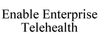 ENABLE ENTERPRISE TELEHEALTH trademark