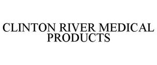 CLINTON RIVER MEDICAL PRODUCTS trademark