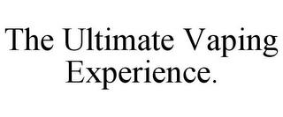 THE ULTIMATE VAPING EXPERIENCE. trademark