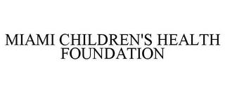 MIAMI CHILDREN'S HEALTH FOUNDATION trademark