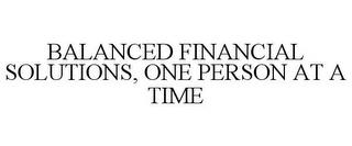 BALANCED FINANCIAL SOLUTIONS, ONE PERSON AT A TIME trademark