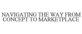 NAVIGATING THE WAY FROM CONCEPT TO MARKETPLACE trademark