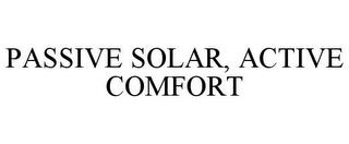 PASSIVE SOLAR, ACTIVE COMFORT trademark