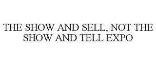 THE SHOW AND SELL, NOT THE SHOW AND TELL EXPO trademark