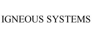 IGNEOUS SYSTEMS trademark