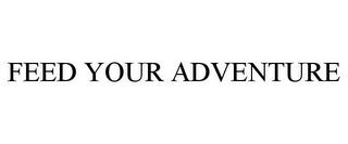 FEED YOUR ADVENTURE trademark