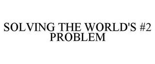 SOLVING THE WORLD'S #2 PROBLEM trademark