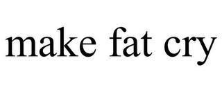 MAKE FAT CRY trademark