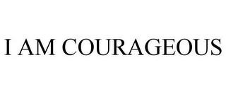 I AM COURAGEOUS trademark