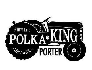 POLKA KING PORTER HEY-HEY WHAT-U-SAY trademark