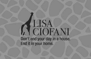 LISA CIOFANI DON'T END YOUR DAY IN A HOUSE. END IT IN YOUR HOME. trademark