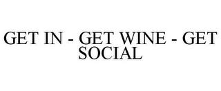 GET IN - GET WINE - GET SOCIAL trademark