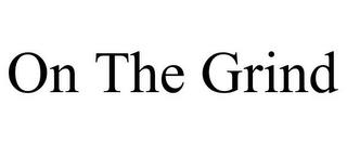 ON THE GRIND trademark