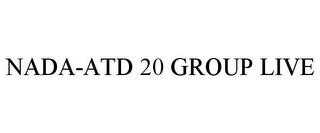 NADA-ATD 20 GROUP LIVE trademark