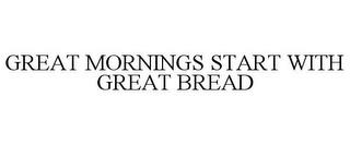 GREAT MORNINGS START WITH GREAT BREAD trademark