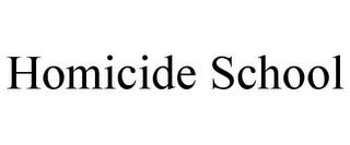 HOMICIDE SCHOOL trademark