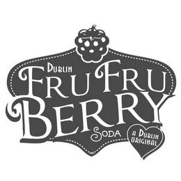 DUBLIN FRU FRU BERRY SODA A DUBLIN ORIGINAL trademark