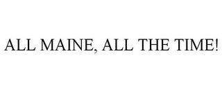 ALL MAINE, ALL THE TIME! trademark