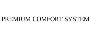 PREMIUM COMFORT SYSTEM trademark