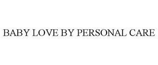 BABY LOVE BY PERSONAL CARE trademark