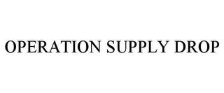 OPERATION SUPPLY DROP trademark