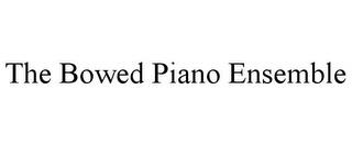 THE BOWED PIANO ENSEMBLE trademark