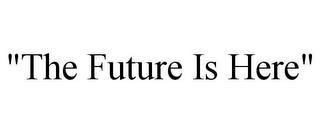 "THE FUTURE IS HERE" trademark