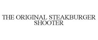 THE ORIGINAL STEAKBURGER SHOOTER trademark