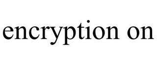 ENCRYPTION ON trademark