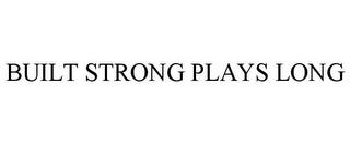 BUILT STRONG PLAYS LONG trademark