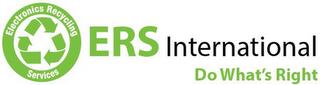 ELECTRONICS RECYCLING SERVICES ERS INTERNATIONAL DO WHAT'S RIGHT trademark