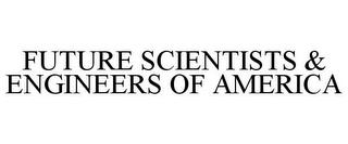 FUTURE SCIENTISTS & ENGINEERS OF AMERICA trademark