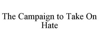 THE CAMPAIGN TO TAKE ON HATE trademark