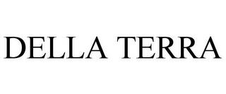 DELLA TERRA trademark