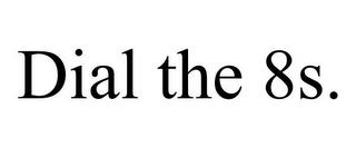 DIAL THE 8S. trademark