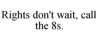 RIGHTS DON'T WAIT, CALL THE 8S. trademark