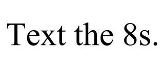 TEXT THE 8S. trademark