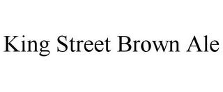 KING STREET BROWN ALE trademark