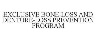 EXCLUSIVE BONE-LOSS AND DENTURE-LOSS PREVENTION PROGRAM trademark