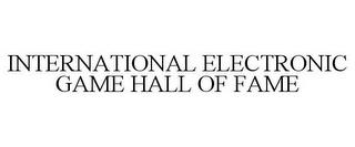 INTERNATIONAL ELECTRONIC GAME HALL OF FAME trademark