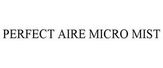 PERFECT AIRE MICRO MIST trademark