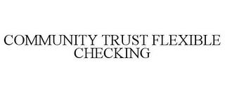 COMMUNITY TRUST FLEXIBLE CHECKING trademark