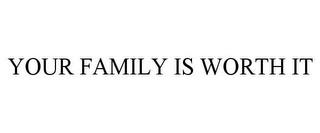 YOUR FAMILY IS WORTH IT trademark