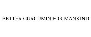 BETTER CURCUMIN FOR MANKIND trademark