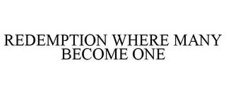 REDEMPTION WHERE MANY BECOME ONE trademark