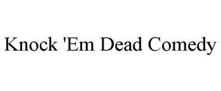 KNOCK 'EM DEAD COMEDY trademark