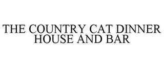 THE COUNTRY CAT DINNER HOUSE AND BAR trademark